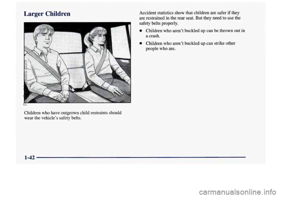 CHEVROLET TRACKER 1997 Service Manual Larger Children
Children who have outgrown child restraints should
wear the vehicle’s safety belts. Accident
statistics show that children are safer
if they
are restrained
in the rear CHEVROLET TRACKER 1997 Service Manual Larger Children
Children who have outgrown child restraints should
wear the vehicle’s safety belts. Accident
statistics show that children are safer
if they
are restrained
in the rear