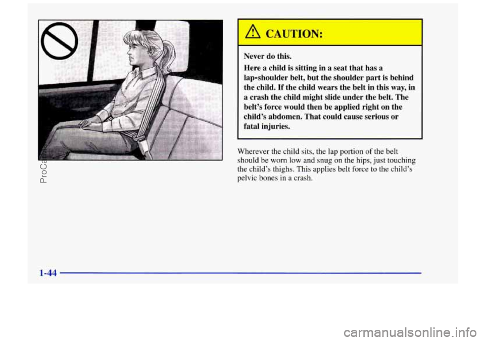CHEVROLET TRACKER 1997 Workshop Manual I A CAUTION: 
Never do this. 
Here  a child  is sitting  in 
a seat that  has a 
lap-shoulder  belt,  but the shoulder  part is behind 
the  child. 
If the child  wears  the belt  in  this  way,  in 
