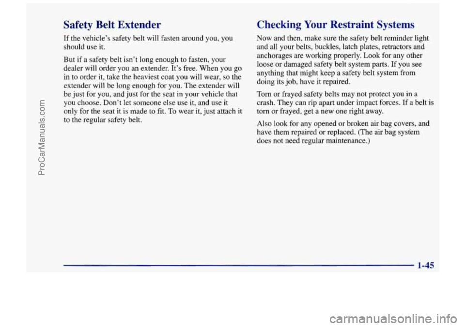CHEVROLET TRACKER 1997 Workshop Manual Safety  Belt  Extender 
If the vehicle’s safety belt  will fasten around you, you 
should use  it. 
But  if 
a safety belt isn’t long enough to fasten, your 
dealer  will order  you an extender.  