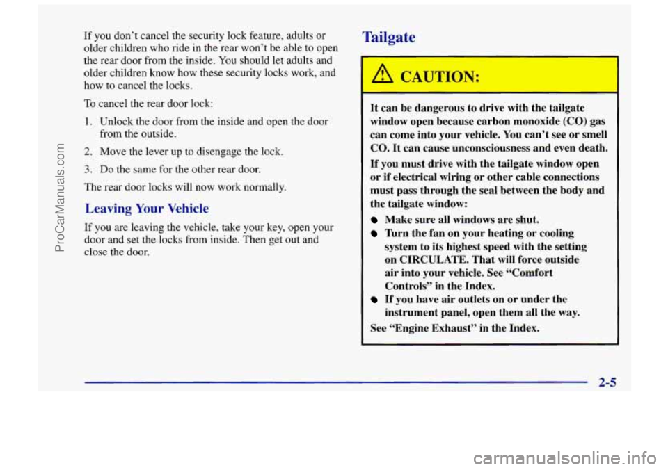 CHEVROLET TRACKER 1997 Workshop Manual If you don’t  cancel  the  security lock  feature,  adults or 
older  children  who ride in the  rear won’t  be  able  to  open 
the  rear  door  from  the  inside. 
You should let adults  and 
ol