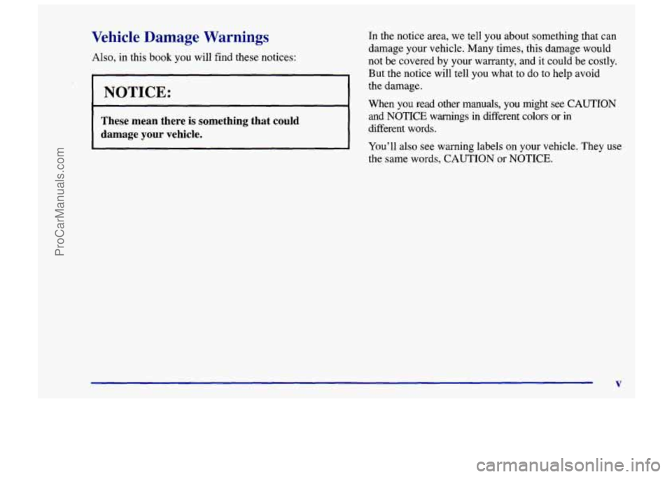 CHEVROLET TRACKER 1997 Owners Manual Vehicle Damage Warnings
Also, in this book you will find these notices:
NOTICE:
These mean there is something that could
damage your vehicle.
In the notice area, we tell you about CHEVROLET TRACKER 1997 Owners Manual Vehicle Damage Warnings
Also, in this book you will find these notices:
NOTICE:
These mean there is something that could
damage your vehicle.
In the notice area, we tell you about