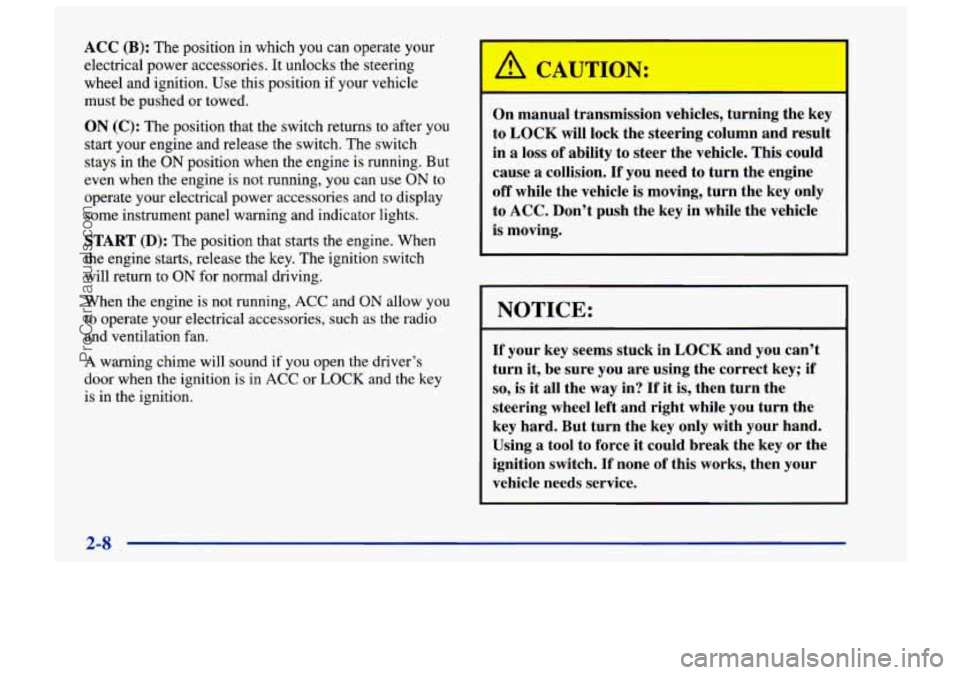 CHEVROLET TRACKER 1997 Owners Manual ACC (B): The position in which you can operate your
electrical power accessories. It unlocks the steering
wheel and ignition. Use this position if your vehicle
must
be pushed or towed.
ON (C) CHEVROLET TRACKER 1997 Owners Manual ACC (B): The position in which you can operate your
electrical power accessories. It unlocks the steering
wheel and ignition. Use this position if your vehicle
must
be pushed or towed.
ON (C)