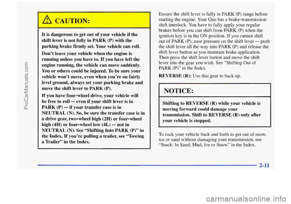 CHEVROLET TRACKER 1997 Repair Manual 1 A CAUJON: 
It is dangerous  to get  out  of your  vehicle  if the 
shift  lever  is not  fully  in PARK 
(P) with  the 
parking  brake  firmly set.  Your  vehicle  can roll. 
Don’t  leave  your ve