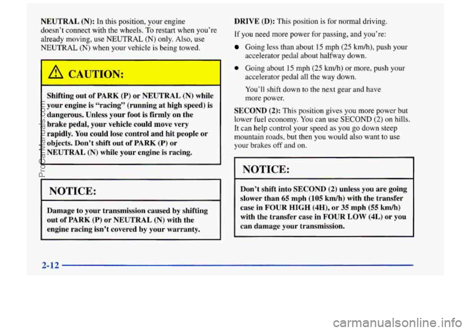CHEVROLET TRACKER 1997 Repair Manual NEUTRAL  (N): In this position, your  engine 
doesn’t  connect  with the wheels. 
To restart when  you’re 
already moving, use 
NEUTRAL (N) only. Also, use 
NEUTRAL (N) when your  vehicle is being