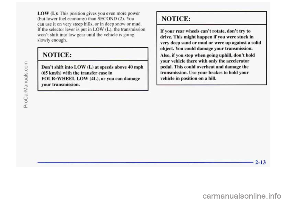 CHEVROLET TRACKER 1997 Repair Manual LOW  (L): This position gives you even more power 
(but  lower  fuel  economy) than 
SECOND (2). You 
can use  it on very  steep  hills, 
or in deep snow  or mud. 
If the  selector  lever is put in LO