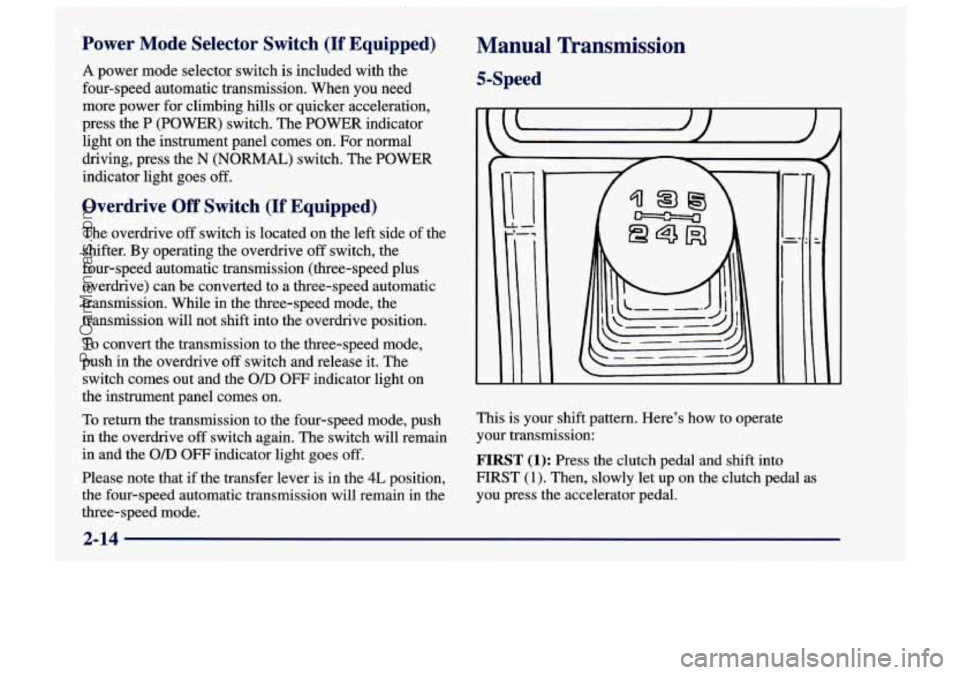 CHEVROLET TRACKER 1997 Repair Manual Power  Mode  Selector  Switch  (If  Equipped) 
A power mode selector switch is included with the 
four-speed automatic transmission. When 
you need 
more power  for climbing  hills  or  quicker  accel