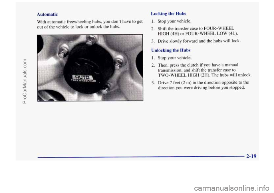 CHEVROLET TRACKER 1997 Manual PDF Automatic
With automatic freewheeling hubs, you don’t have to get
out
of the vehicle to lock or unlock the hubs.
Locking the Hubs
1. Stop your vehicle.
2. Shift the transfer case CHEVROLET TRACKER 1997 Manual PDF Automatic
With automatic freewheeling hubs, you don’t have to get
out
of the vehicle to lock or unlock the hubs.
Locking the Hubs
1. Stop your vehicle.
2. Shift the transfer case