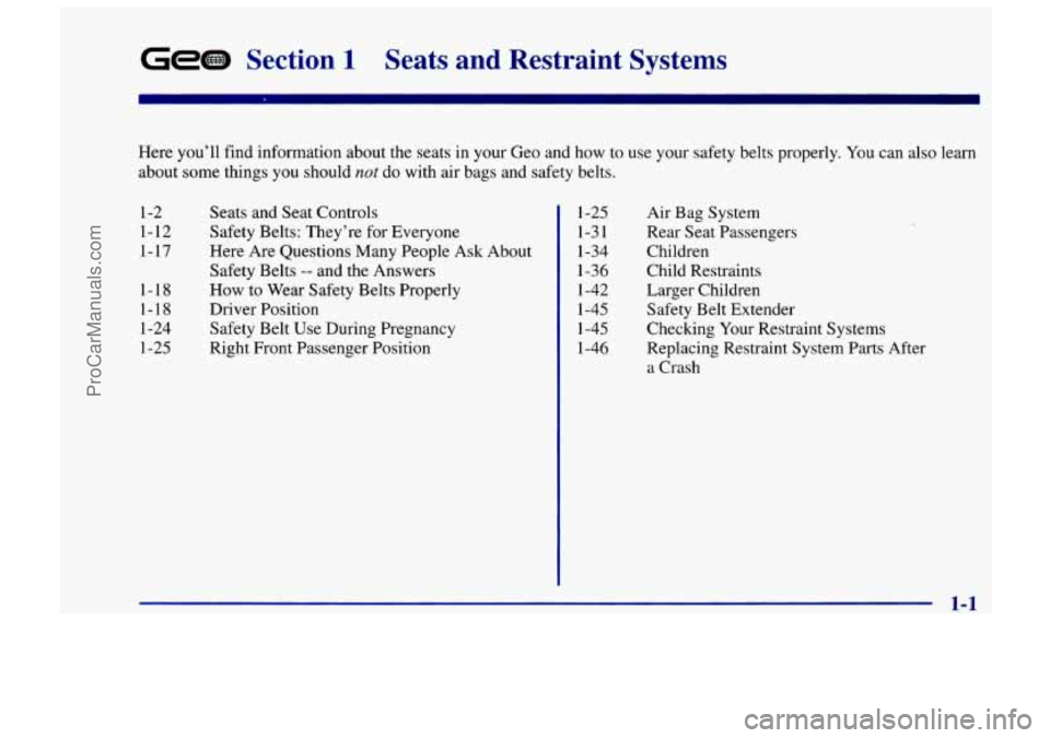 CHEVROLET TRACKER 1997  Owners Manual Get49 Section 1 Seats  and  Restraint  Systems 
Here you’ll find information  about the seats in your Geo and how  to use your safety belts properly. You can  also  learn 
about  some things you sho