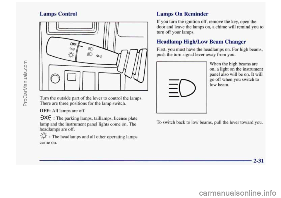 CHEVROLET TRACKER 1997 Manual Online Lamps Control
Turn the outside part of the lever to control the lamps.
There are three positions for the lamp switch.
OFF: All lamps are off.
<ooz : The parking lamps, taillamps, lice CHEVROLET TRACKER 1997 Manual Online Lamps Control
Turn the outside part of the lever to control the lamps.
There are three positions for the lamp switch.
OFF: All lamps are off.
<ooz : The parking lamps, taillamps, lice