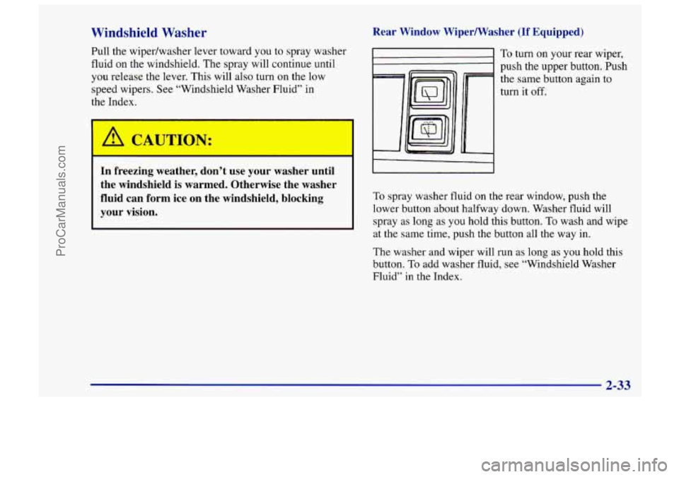 CHEVROLET TRACKER 1997 Manual Online Windshield Washer
Pull the wipedwasher lever toward you to spray washer
fluid on the windshield. The spray will continue until
you release the lever. This will also turn on the low
speed CHEVROLET TRACKER 1997 Manual Online Windshield Washer
Pull the wipedwasher lever toward you to spray washer
fluid on the windshield. The spray will continue until
you release the lever. This will also turn on the low
speed
