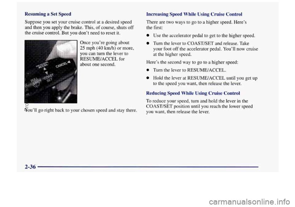 CHEVROLET TRACKER 1997 Manual Online Resuming a Set Speed
Suppose you set your cruise control at a desired speed
and then you apply the brake. This, of course, shuts off
the cruise control. But you don’t need to reset i CHEVROLET TRACKER 1997 Manual Online Resuming a Set Speed
Suppose you set your cruise control at a desired speed
and then you apply the brake. This, of course, shuts off
the cruise control. But you don’t need to reset i