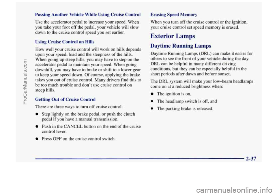 CHEVROLET TRACKER 1997 Owners Manual Passing Another Vehicle While Using Cruise Control
Use the accelerator pedal to increase your speed. When
you take your foot off the pedal, your vehicle will slow
down to the crui CHEVROLET TRACKER 1997 Owners Manual Passing Another Vehicle While Using Cruise Control
Use the accelerator pedal to increase your speed. When
you take your foot off the pedal, your vehicle will slow
down to the crui