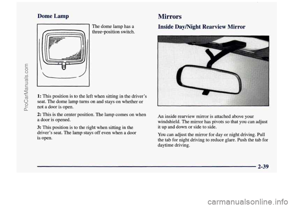 CHEVROLET TRACKER 1997 Owners Manual Dome Lamp Mirrors
The dome lamp has a
three-position switch.
1: This position is to the left when sitting in the driver’s
seat. The dome lamp turns on and stays on whether CHEVROLET TRACKER 1997 Owners Manual Dome Lamp Mirrors
The dome lamp has a
three-position switch.
1: This position is to the left when sitting in the driver’s
seat. The dome lamp turns on and stays on whether