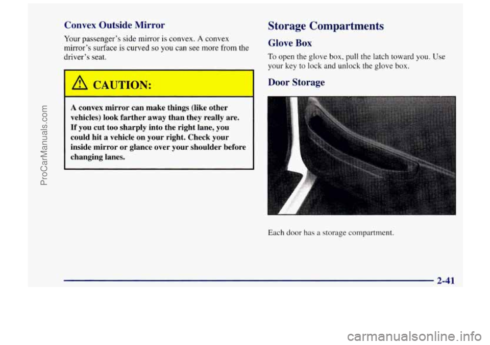 CHEVROLET TRACKER 1997 Owners Manual Convex Outside Mirror
Your passenger’s side mirror is convex. A convex
mirror’s surface is curved so you can see more from the
driver’s seat.
L
A convex mirror can make things (like CHEVROLET TRACKER 1997 Owners Manual Convex Outside Mirror
Your passenger’s side mirror is convex. A convex
mirror’s surface is curved so you can see more from the
driver’s seat.
L
A convex mirror can make things (like