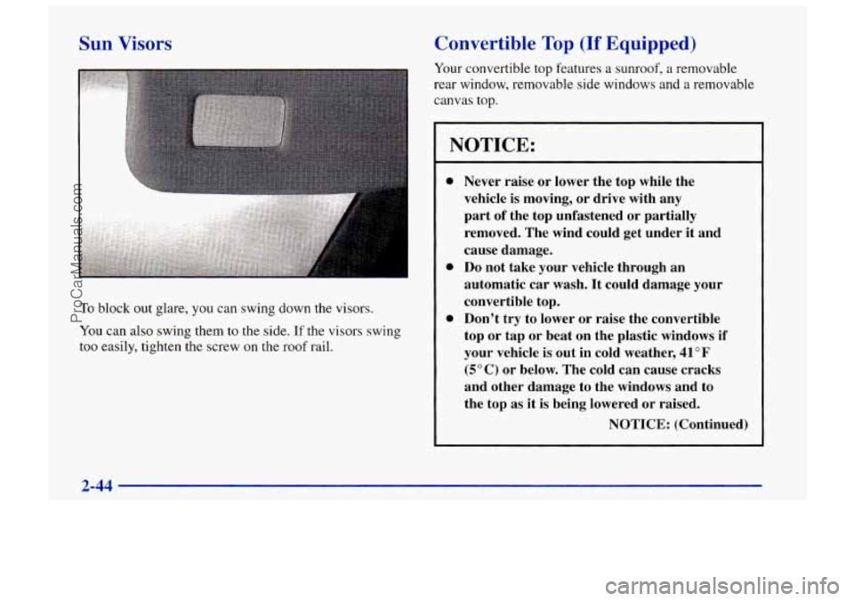 CHEVROLET TRACKER 1997 Owners Manual To block out glare, you can swing down the visors.
You can also swing them to the side. If the visors swing
too easily, tighten the screw on the roof rail.
Convertible Top (If Equipped)
Your CHEVROLET TRACKER 1997 Owners Manual To block out glare, you can swing down the visors.
You can also swing them to the side. If the visors swing
too easily, tighten the screw on the roof rail.
Convertible Top (If Equipped)
Your
