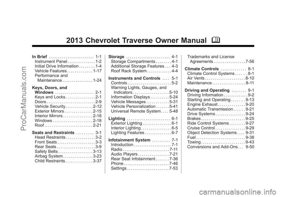 CHEVROLET TRAVERSE 2013 Owners Manual Black plate (1,1)Chevrolet Traverse Owner Manual - 2013 - CRC 2nd Edition - 11/13/12
2013 Chevrolet Traverse Owner ManualM
In Brief. . . . . . . . . . . . . . . . . . . . . . . . 1-1
Instrument Panel CHEVROLET TRAVERSE 2013 Owners Manual Black plate (1,1)Chevrolet Traverse Owner Manual - 2013 - CRC 2nd Edition - 11/13/12
2013 Chevrolet Traverse Owner ManualM
In Brief. . . . . . . . . . . . . . . . . . . . . . . . 1-1
Instrument Panel