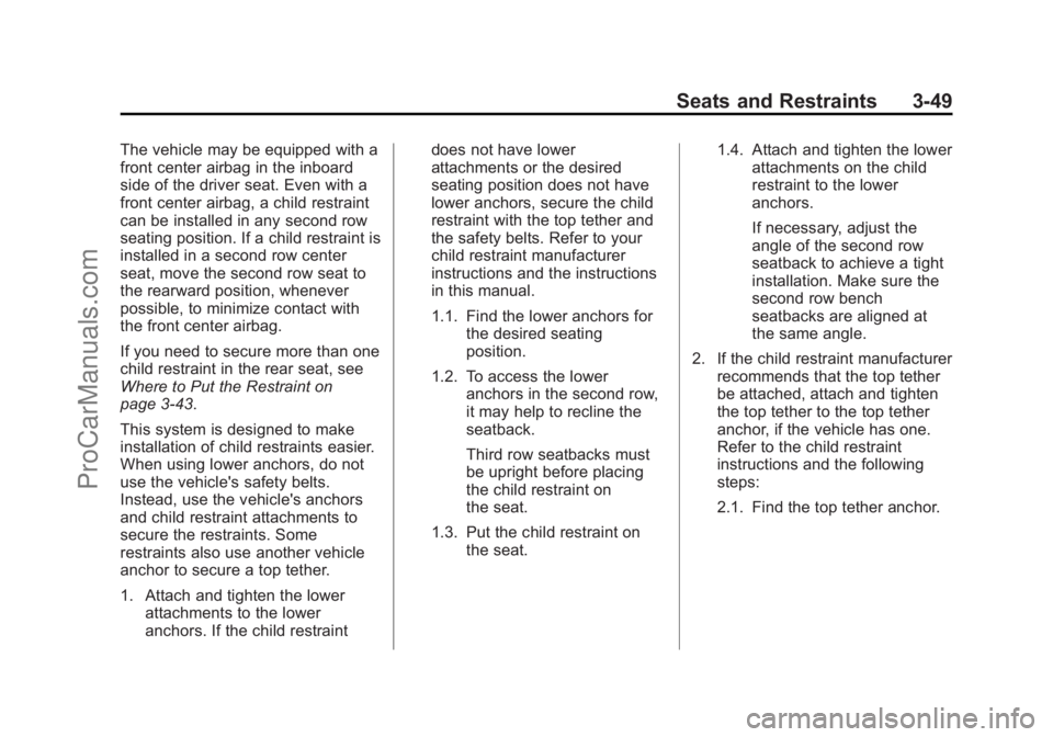 CHEVROLET TRAVERSE 2013 Owners Manual Black plate (49,1)Chevrolet Traverse Owner Manual - 2013 - CRC 2nd Edition - 11/13/12
Seats and Restraints 3-49
The vehicle may be equipped with a
front center airbag in the inboard
side of the driver CHEVROLET TRAVERSE 2013 Owners Manual Black plate (49,1)Chevrolet Traverse Owner Manual - 2013 - CRC 2nd Edition - 11/13/12
Seats and Restraints 3-49
The vehicle may be equipped with a
front center airbag in the inboard
side of the driver