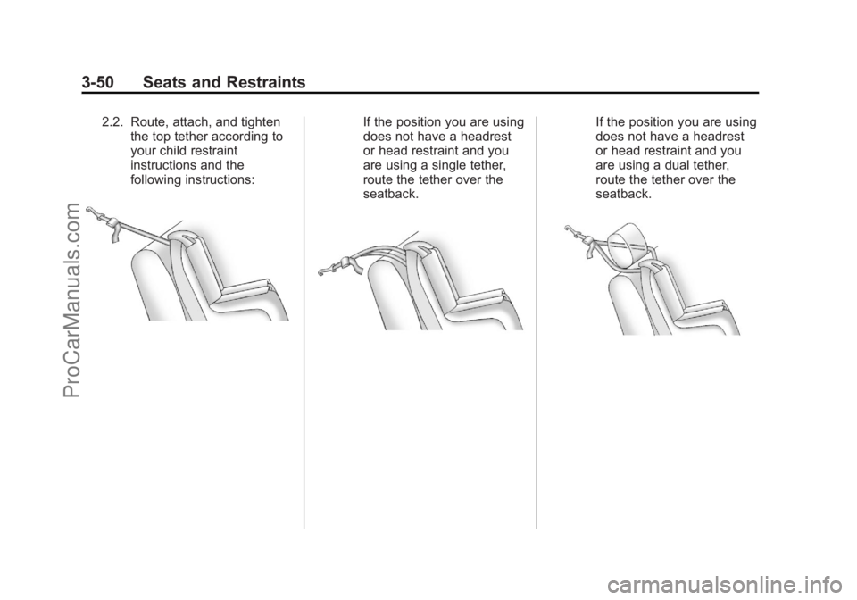 CHEVROLET TRAVERSE 2013 Owners Manual Black plate (50,1)Chevrolet Traverse Owner Manual - 2013 - CRC 2nd Edition - 11/13/12
3-50 Seats and Restraints
2.2. Route, attach, and tightenthe top tether according to
your child restraint
instruct CHEVROLET TRAVERSE 2013 Owners Manual Black plate (50,1)Chevrolet Traverse Owner Manual - 2013 - CRC 2nd Edition - 11/13/12
3-50 Seats and Restraints
2.2. Route, attach, and tightenthe top tether according to
your child restraint
instruct