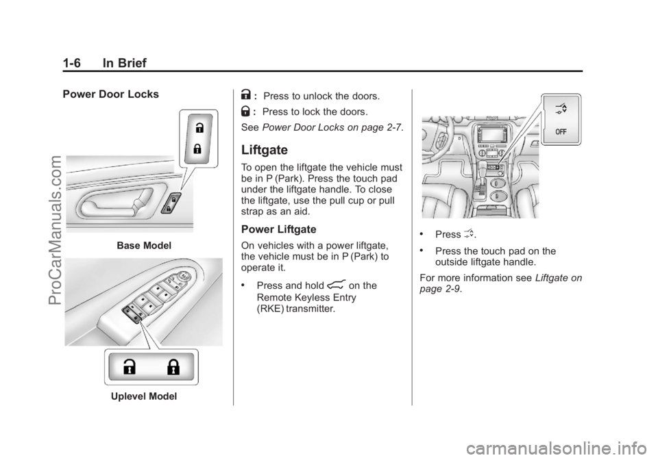 CHEVROLET TRAVERSE 2013 Owners Manual Black plate (6,1)Chevrolet Traverse Owner Manual - 2013 - CRC 2nd Edition - 11/13/12
1-6 In Brief
Power Door Locks
Base Model
Uplevel Model
K:Press to unlock the doors.
Q:Press to lock the doors.
See CHEVROLET TRAVERSE 2013 Owners Manual Black plate (6,1)Chevrolet Traverse Owner Manual - 2013 - CRC 2nd Edition - 11/13/12
1-6 In Brief
Power Door Locks
Base Model
Uplevel Model
K:Press to unlock the doors.
Q:Press to lock the doors.
See