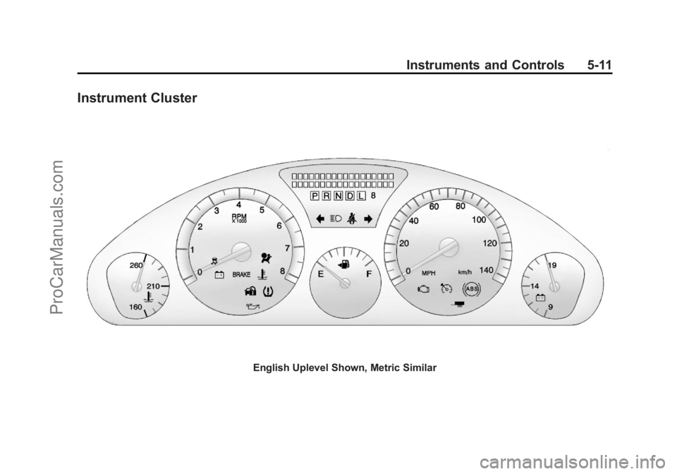 CHEVROLET TRAVERSE 2013 Owners Manual Black plate (11,1)Chevrolet Traverse Owner Manual - 2013 - CRC 2nd Edition - 11/13/12
Instruments and Controls 5-11
Instrument Cluster
English Uplevel Shown, Metric Similar
ProCarManuals.com CHEVROLET TRAVERSE 2013 Owners Manual Black plate (11,1)Chevrolet Traverse Owner Manual - 2013 - CRC 2nd Edition - 11/13/12
Instruments and Controls 5-11
Instrument Cluster
English Uplevel Shown, Metric Similar
ProCarManuals.com