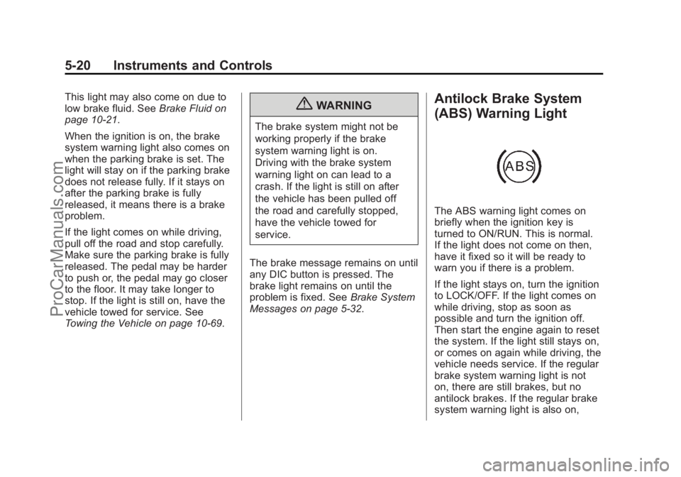 CHEVROLET TRAVERSE 2013 Owners Manual Black plate (20,1)Chevrolet Traverse Owner Manual - 2013 - CRC 2nd Edition - 11/13/12
5-20 Instruments and Controls
This light may also come on due to
low brake fluid. SeeBrake Fluid on
page 10‑21.
CHEVROLET TRAVERSE 2013 Owners Manual Black plate (20,1)Chevrolet Traverse Owner Manual - 2013 - CRC 2nd Edition - 11/13/12
5-20 Instruments and Controls
This light may also come on due to
low brake fluid. SeeBrake Fluid on
page 10‑21.