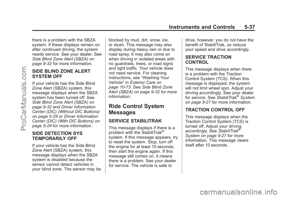 CHEVROLET TRAVERSE 2013 Owners Manual Black plate (37,1)Chevrolet Traverse Owner Manual - 2013 - CRC 2nd Edition - 11/13/12
Instruments and Controls 5-37
there is a problem with the SBZA
system. If these displays remain on
after continued CHEVROLET TRAVERSE 2013 Owners Manual Black plate (37,1)Chevrolet Traverse Owner Manual - 2013 - CRC 2nd Edition - 11/13/12
Instruments and Controls 5-37
there is a problem with the SBZA
system. If these displays remain on
after continued