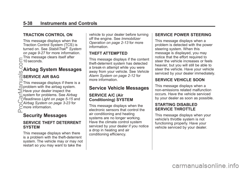 CHEVROLET TRAVERSE 2013 Owners Manual Black plate (38,1)Chevrolet Traverse Owner Manual - 2013 - CRC 2nd Edition - 11/13/12
5-38 Instruments and Controls
TRACTION CONTROL ON
This message displays when the
Traction Control System (TCS) is
CHEVROLET TRAVERSE 2013 Owners Manual Black plate (38,1)Chevrolet Traverse Owner Manual - 2013 - CRC 2nd Edition - 11/13/12
5-38 Instruments and Controls
TRACTION CONTROL ON
This message displays when the
Traction Control System (TCS) is