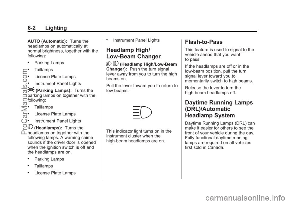 CHEVROLET TRAVERSE 2013 Owners Manual Black plate (2,1)Chevrolet Traverse Owner Manual - 2013 - CRC 2nd Edition - 11/13/12
6-2 Lighting
AUTO (Automatic):Turns the
headlamps on automatically at
normal brightness, together with the
followin CHEVROLET TRAVERSE 2013 Owners Manual Black plate (2,1)Chevrolet Traverse Owner Manual - 2013 - CRC 2nd Edition - 11/13/12
6-2 Lighting
AUTO (Automatic):Turns the
headlamps on automatically at
normal brightness, together with the
followin