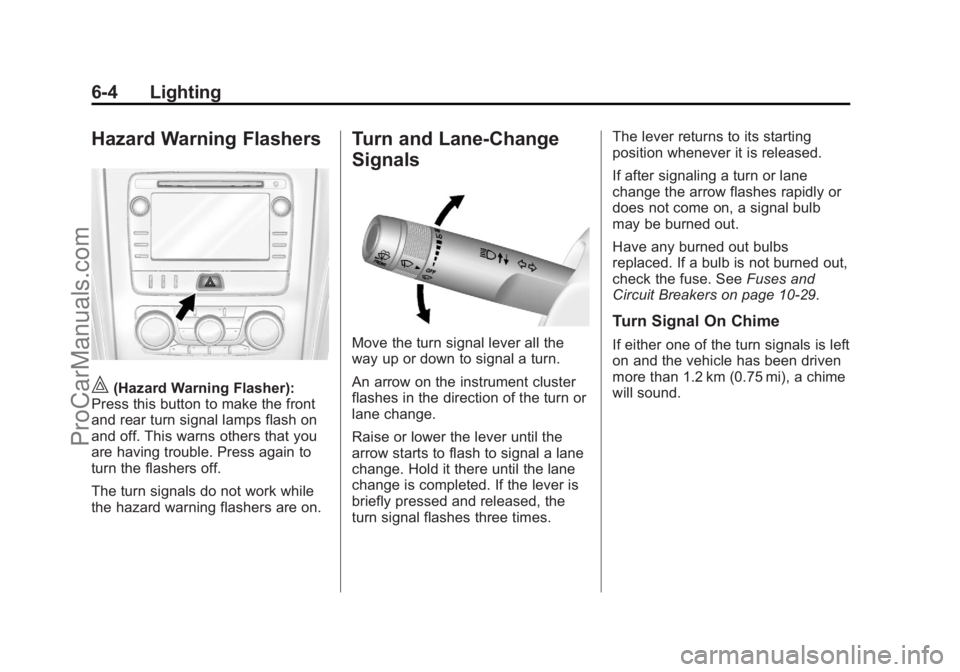 CHEVROLET TRAVERSE 2013 Owners Manual Black plate (4,1)Chevrolet Traverse Owner Manual - 2013 - CRC 2nd Edition - 11/13/12
6-4 Lighting
Hazard Warning Flashers
|(Hazard Warning Flasher):
Press this button to make the front
and rear turn s CHEVROLET TRAVERSE 2013 Owners Manual Black plate (4,1)Chevrolet Traverse Owner Manual - 2013 - CRC 2nd Edition - 11/13/12
6-4 Lighting
Hazard Warning Flashers
|(Hazard Warning Flasher):
Press this button to make the front
and rear turn s