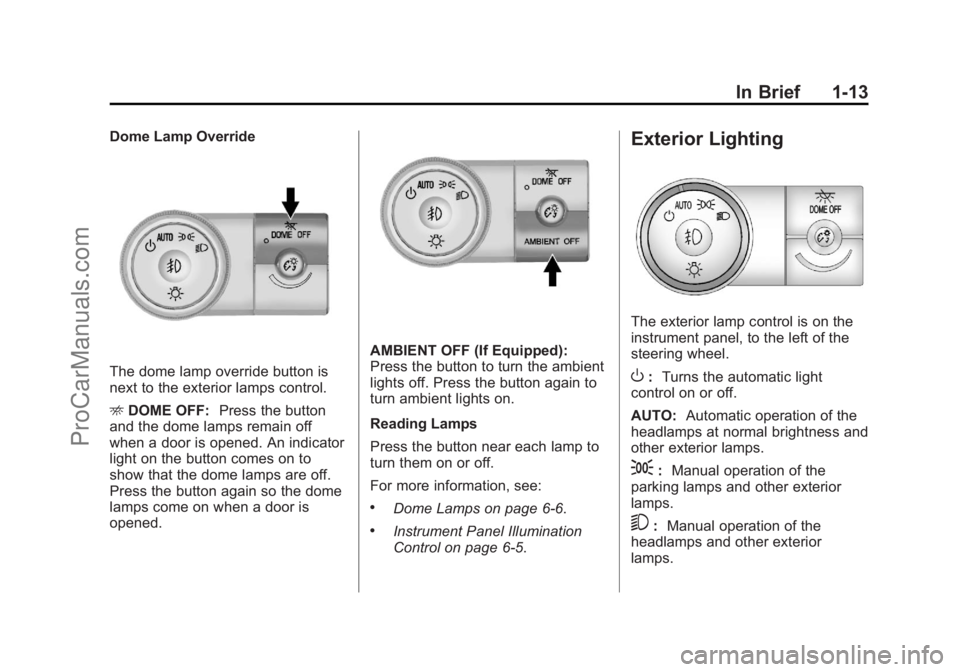 CHEVROLET TRAVERSE 2013 User Guide Black plate (13,1)Chevrolet Traverse Owner Manual - 2013 - CRC 2nd Edition - 11/13/12
In Brief 1-13
Dome Lamp Override
The dome lamp override button is
next to the exterior lamps control.
EDOME OFF: P
