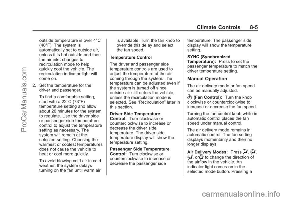 CHEVROLET TRAVERSE 2013 Owners Manual Black plate (5,1)Chevrolet Traverse Owner Manual - 2013 - CRC 2nd Edition - 11/13/12
Climate Controls 8-5
outside temperature is over 4°C
(40°F). The system is
automatically set to outside air,
unle CHEVROLET TRAVERSE 2013 Owners Manual Black plate (5,1)Chevrolet Traverse Owner Manual - 2013 - CRC 2nd Edition - 11/13/12
Climate Controls 8-5
outside temperature is over 4°C
(40°F). The system is
automatically set to outside air,
unle