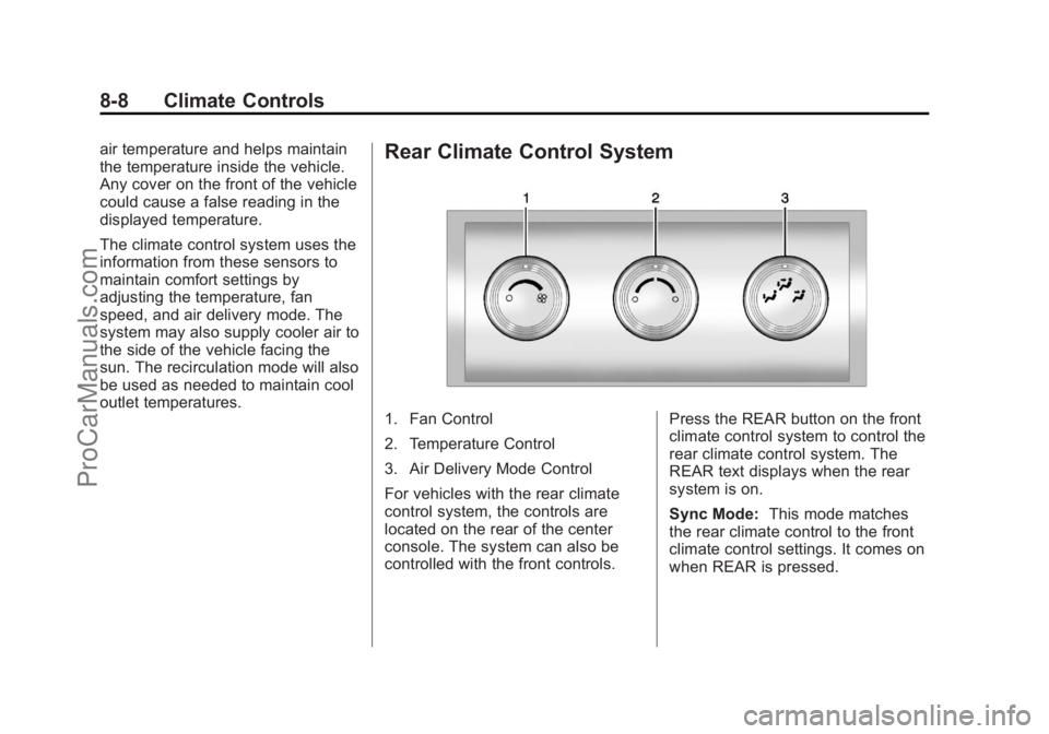 CHEVROLET TRAVERSE 2013 Owners Manual Black plate (8,1)Chevrolet Traverse Owner Manual - 2013 - CRC 2nd Edition - 11/13/12
8-8 Climate Controls
air temperature and helps maintain
the temperature inside the vehicle.
Any cover on the front CHEVROLET TRAVERSE 2013 Owners Manual Black plate (8,1)Chevrolet Traverse Owner Manual - 2013 - CRC 2nd Edition - 11/13/12
8-8 Climate Controls
air temperature and helps maintain
the temperature inside the vehicle.
Any cover on the front