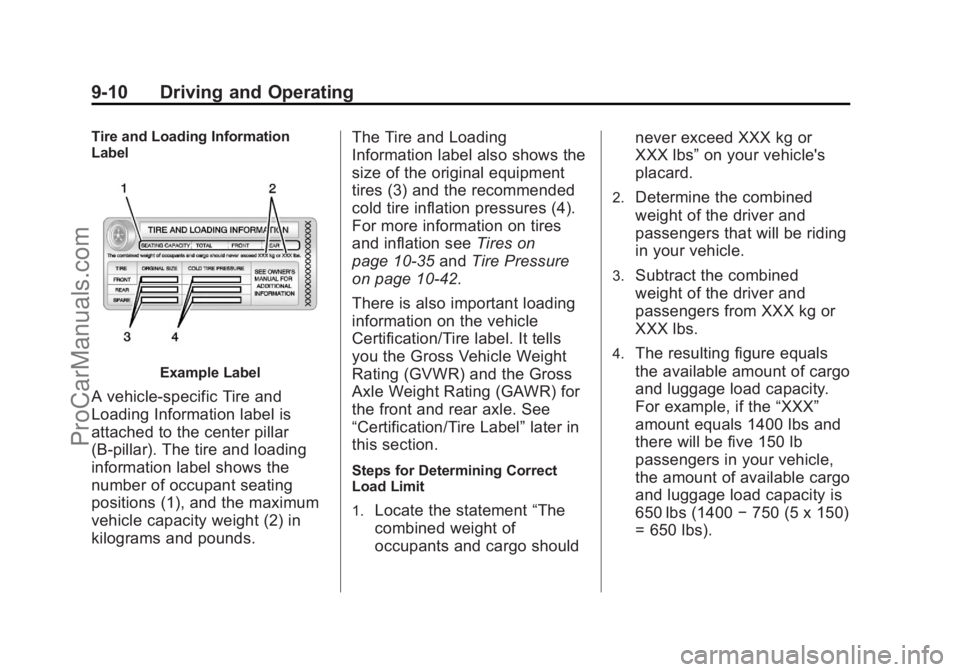 CHEVROLET TRAVERSE 2013 Owners Manual Black plate (10,1)Chevrolet Traverse Owner Manual - 2013 - CRC 2nd Edition - 11/13/12
9-10 Driving and Operating
Tire and Loading Information
Label
Example Label
A vehicle-specific Tire and
Loading In CHEVROLET TRAVERSE 2013 Owners Manual Black plate (10,1)Chevrolet Traverse Owner Manual - 2013 - CRC 2nd Edition - 11/13/12
9-10 Driving and Operating
Tire and Loading Information
Label
Example Label
A vehicle-specific Tire and
Loading In