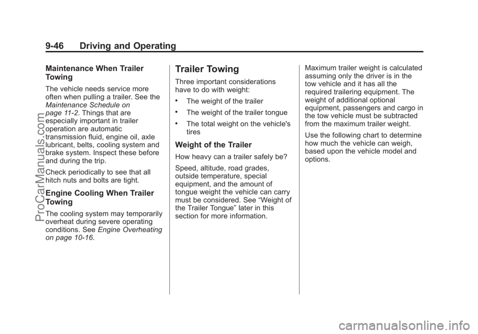 CHEVROLET TRAVERSE 2013 Owners Manual Black plate (46,1)Chevrolet Traverse Owner Manual - 2013 - CRC 2nd Edition - 11/13/12
9-46 Driving and Operating
Maintenance When Trailer
Towing
The vehicle needs service more
often when pulling a tra CHEVROLET TRAVERSE 2013 Owners Manual Black plate (46,1)Chevrolet Traverse Owner Manual - 2013 - CRC 2nd Edition - 11/13/12
9-46 Driving and Operating
Maintenance When Trailer
Towing
The vehicle needs service more
often when pulling a tra