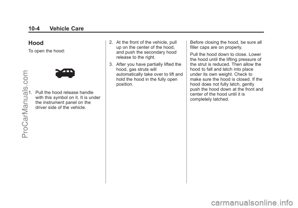 CHEVROLET TRAVERSE 2013 Owners Manual Black plate (4,1)Chevrolet Traverse Owner Manual - 2013 - CRC 2nd Edition - 11/13/12
10-4 Vehicle Care
Hood
To open the hood:
1. Pull the hood release handlewith this symbol on it. It is under
the ins CHEVROLET TRAVERSE 2013 Owners Manual Black plate (4,1)Chevrolet Traverse Owner Manual - 2013 - CRC 2nd Edition - 11/13/12
10-4 Vehicle Care
Hood
To open the hood:
1. Pull the hood release handlewith this symbol on it. It is under
the ins