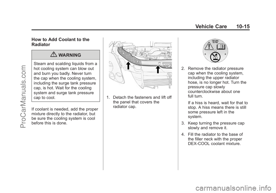 CHEVROLET TRAVERSE 2013 Owners Manual Black plate (15,1)Chevrolet Traverse Owner Manual - 2013 - CRC 2nd Edition - 11/13/12
Vehicle Care 10-15
How to Add Coolant to the
Radiator
{WARNING
Steam and scalding liquids from a
hot cooling syste CHEVROLET TRAVERSE 2013 Owners Manual Black plate (15,1)Chevrolet Traverse Owner Manual - 2013 - CRC 2nd Edition - 11/13/12
Vehicle Care 10-15
How to Add Coolant to the
Radiator
{WARNING
Steam and scalding liquids from a
hot cooling syste