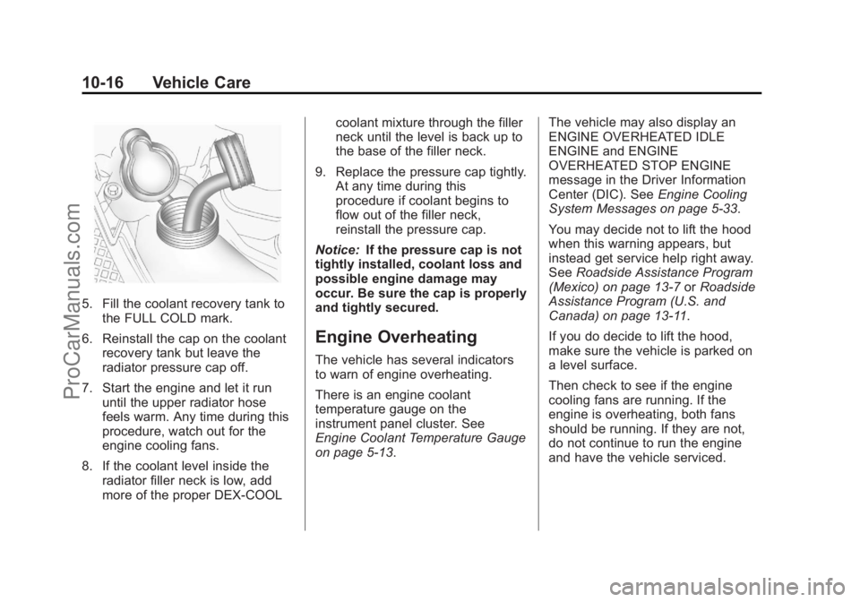 CHEVROLET TRAVERSE 2013 Owners Manual Black plate (16,1)Chevrolet Traverse Owner Manual - 2013 - CRC 2nd Edition - 11/13/12
10-16 Vehicle Care
5. Fill the coolant recovery tank tothe FULL COLD mark.
6. Reinstall the cap on the coolant rec CHEVROLET TRAVERSE 2013 Owners Manual Black plate (16,1)Chevrolet Traverse Owner Manual - 2013 - CRC 2nd Edition - 11/13/12
10-16 Vehicle Care
5. Fill the coolant recovery tank tothe FULL COLD mark.
6. Reinstall the cap on the coolant rec