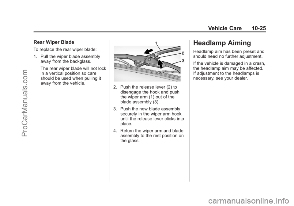 CHEVROLET TRAVERSE 2013 Owners Manual Black plate (25,1)Chevrolet Traverse Owner Manual - 2013 - CRC 2nd Edition - 11/13/12
Vehicle Care 10-25
Rear Wiper Blade
To replace the rear wiper blade:
1. Pull the wiper blade assemblyaway from the CHEVROLET TRAVERSE 2013 Owners Manual Black plate (25,1)Chevrolet Traverse Owner Manual - 2013 - CRC 2nd Edition - 11/13/12
Vehicle Care 10-25
Rear Wiper Blade
To replace the rear wiper blade:
1. Pull the wiper blade assemblyaway from the