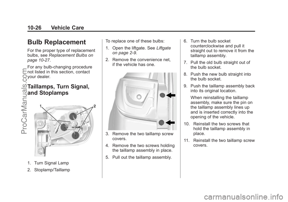 CHEVROLET TRAVERSE 2013 Owners Manual Black plate (26,1)Chevrolet Traverse Owner Manual - 2013 - CRC 2nd Edition - 11/13/12
10-26 Vehicle Care
Bulb Replacement
For the proper type of replacement
bulbs, seeReplacement Bulbs on
page 10‑27 CHEVROLET TRAVERSE 2013 Owners Manual Black plate (26,1)Chevrolet Traverse Owner Manual - 2013 - CRC 2nd Edition - 11/13/12
10-26 Vehicle Care
Bulb Replacement
For the proper type of replacement
bulbs, seeReplacement Bulbs on
page 10‑27