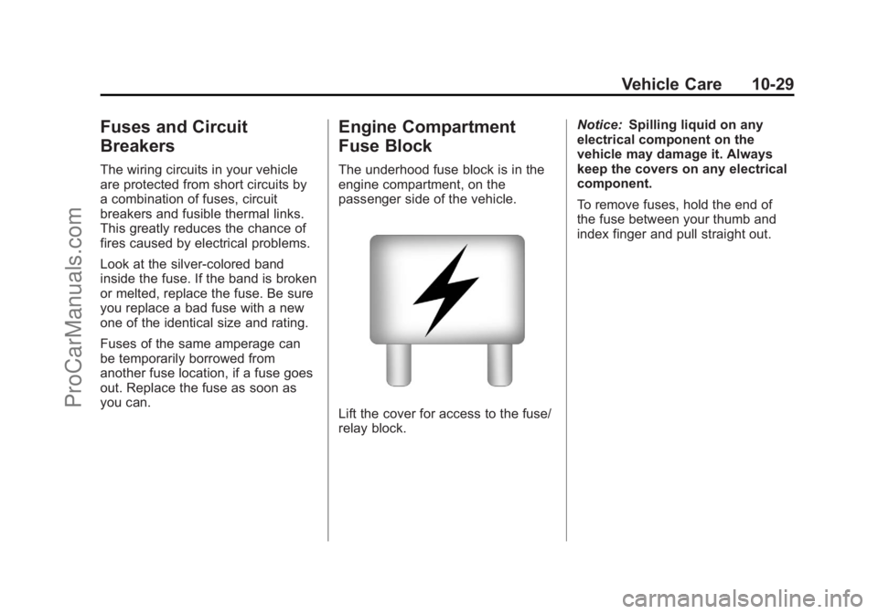 CHEVROLET TRAVERSE 2013 Owners Manual Black plate (29,1)Chevrolet Traverse Owner Manual - 2013 - CRC 2nd Edition - 11/13/12
Vehicle Care 10-29
Fuses and Circuit
Breakers
The wiring circuits in your vehicle
are protected from short circuit CHEVROLET TRAVERSE 2013 Owners Manual Black plate (29,1)Chevrolet Traverse Owner Manual - 2013 - CRC 2nd Edition - 11/13/12
Vehicle Care 10-29
Fuses and Circuit
Breakers
The wiring circuits in your vehicle
are protected from short circuit