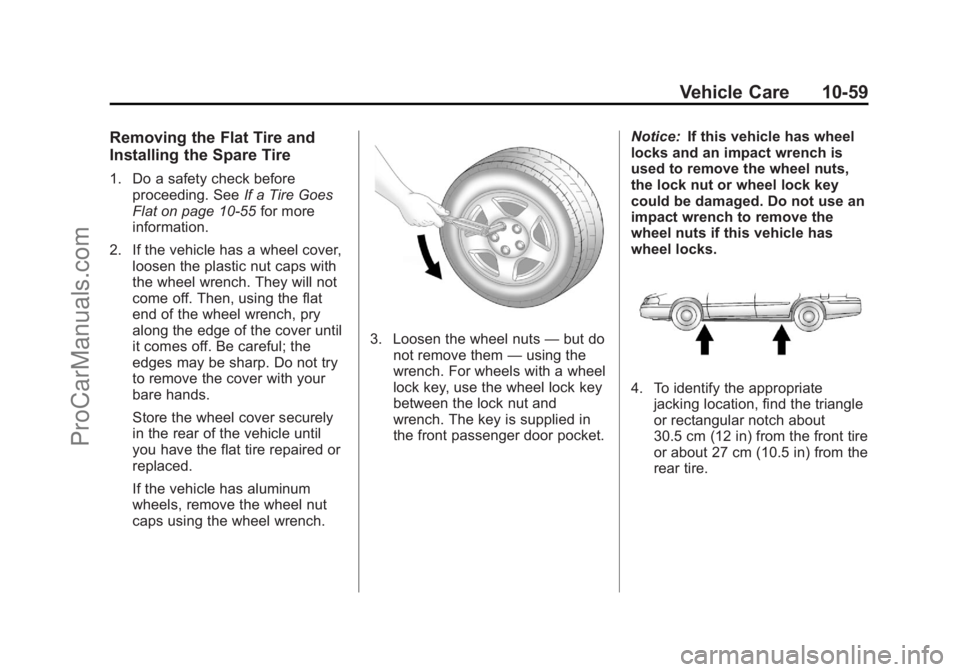 CHEVROLET TRAVERSE 2013 Owners Manual Black plate (59,1)Chevrolet Traverse Owner Manual - 2013 - CRC 2nd Edition - 11/13/12
Vehicle Care 10-59
Removing the Flat Tire and
Installing the Spare Tire
1. Do a safety check beforeproceeding. See CHEVROLET TRAVERSE 2013 Owners Manual Black plate (59,1)Chevrolet Traverse Owner Manual - 2013 - CRC 2nd Edition - 11/13/12
Vehicle Care 10-59
Removing the Flat Tire and
Installing the Spare Tire
1. Do a safety check beforeproceeding. See