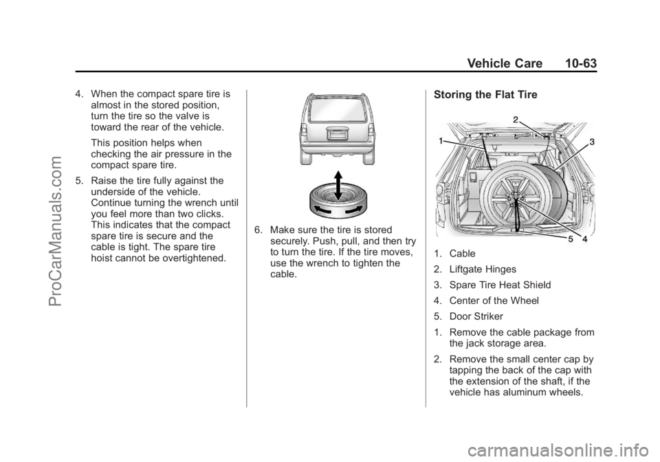 CHEVROLET TRAVERSE 2013 Owners Manual Black plate (63,1)Chevrolet Traverse Owner Manual - 2013 - CRC 2nd Edition - 11/13/12
Vehicle Care 10-63
4. When the compact spare tire isalmost in the stored position,
turn the tire so the valve is
t CHEVROLET TRAVERSE 2013 Owners Manual Black plate (63,1)Chevrolet Traverse Owner Manual - 2013 - CRC 2nd Edition - 11/13/12
Vehicle Care 10-63
4. When the compact spare tire isalmost in the stored position,
turn the tire so the valve is
t