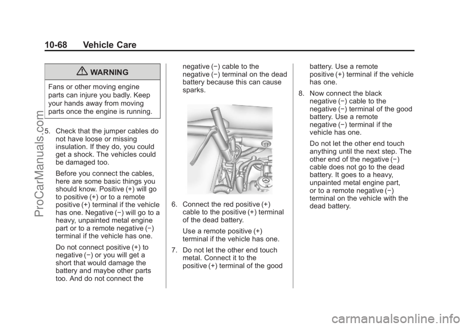 CHEVROLET TRAVERSE 2013 Owners Manual Black plate (68,1)Chevrolet Traverse Owner Manual - 2013 - CRC 2nd Edition - 11/13/12
10-68 Vehicle Care
{WARNING
Fans or other moving engine
parts can injure you badly. Keep
your hands away from movi CHEVROLET TRAVERSE 2013 Owners Manual Black plate (68,1)Chevrolet Traverse Owner Manual - 2013 - CRC 2nd Edition - 11/13/12
10-68 Vehicle Care
{WARNING
Fans or other moving engine
parts can injure you badly. Keep
your hands away from movi