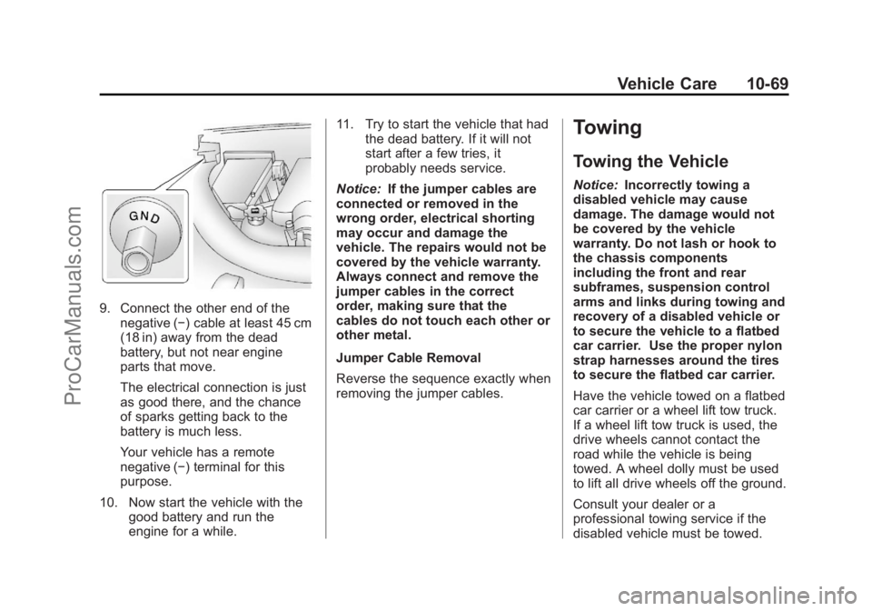 CHEVROLET TRAVERSE 2013 Owners Manual Black plate (69,1)Chevrolet Traverse Owner Manual - 2013 - CRC 2nd Edition - 11/13/12
Vehicle Care 10-69
9. Connect the other end of thenegative (−) cable at least 45 cm
(18 in) away from the dead
b CHEVROLET TRAVERSE 2013 Owners Manual Black plate (69,1)Chevrolet Traverse Owner Manual - 2013 - CRC 2nd Edition - 11/13/12
Vehicle Care 10-69
9. Connect the other end of thenegative (−) cable at least 45 cm
(18 in) away from the dead
b