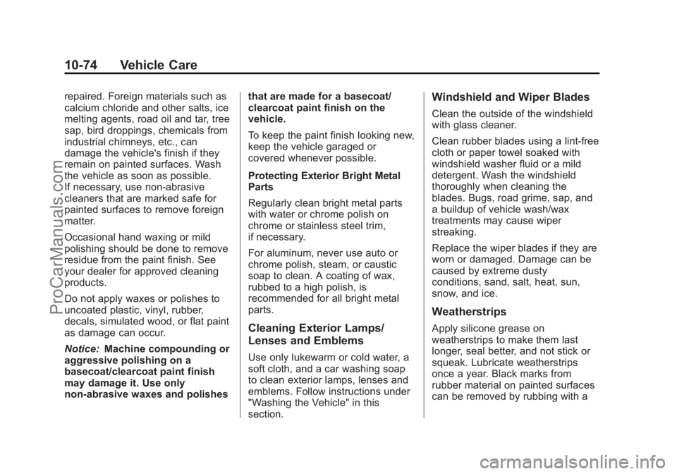 CHEVROLET TRAVERSE 2013 Owners Manual Black plate (74,1)Chevrolet Traverse Owner Manual - 2013 - CRC 2nd Edition - 11/13/12
10-74 Vehicle Care
repaired. Foreign materials such as
calcium chloride and other salts, ice
melting agents, road CHEVROLET TRAVERSE 2013 Owners Manual Black plate (74,1)Chevrolet Traverse Owner Manual - 2013 - CRC 2nd Edition - 11/13/12
10-74 Vehicle Care
repaired. Foreign materials such as
calcium chloride and other salts, ice
melting agents, road