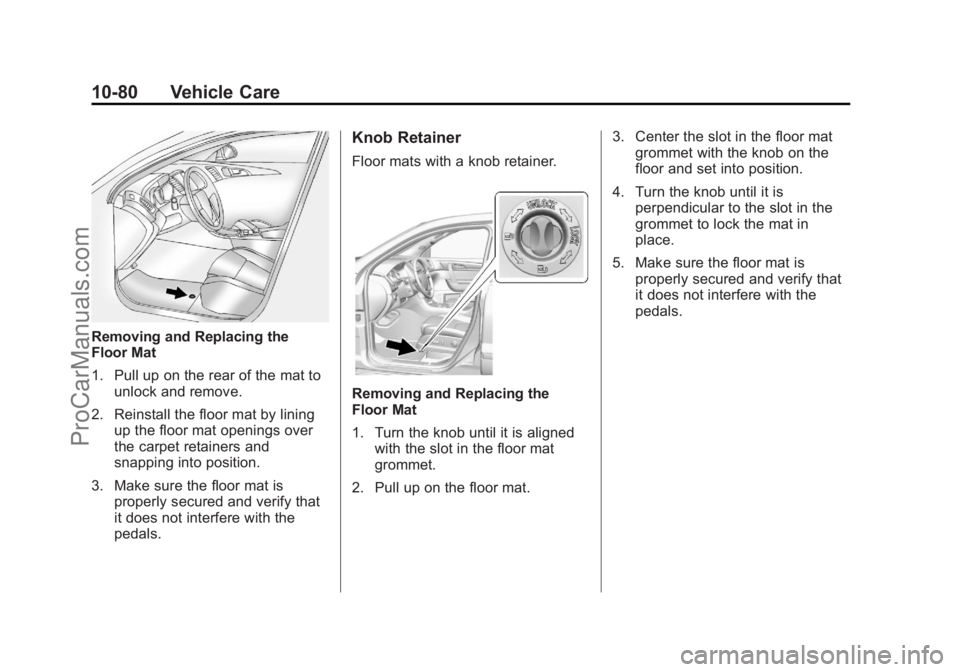 CHEVROLET TRAVERSE 2013 Owners Manual Black plate (80,1)Chevrolet Traverse Owner Manual - 2013 - CRC 2nd Edition - 11/13/12
10-80 Vehicle Care
Removing and Replacing the
Floor Mat
1. Pull up on the rear of the mat tounlock and remove.
2. CHEVROLET TRAVERSE 2013 Owners Manual Black plate (80,1)Chevrolet Traverse Owner Manual - 2013 - CRC 2nd Edition - 11/13/12
10-80 Vehicle Care
Removing and Replacing the
Floor Mat
1. Pull up on the rear of the mat tounlock and remove.
2.