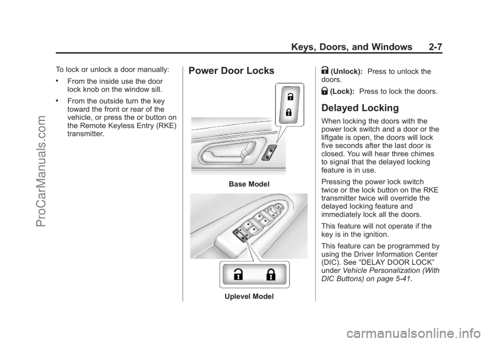 CHEVROLET TRAVERSE 2013 Owners Guide Black plate (7,1)Chevrolet Traverse Owner Manual - 2013 - CRC 2nd Edition - 11/13/12
Keys, Doors, and Windows 2-7
To lock or unlock a door manually:
.From the inside use the door
lock knob on the wind CHEVROLET TRAVERSE 2013 Owners Guide Black plate (7,1)Chevrolet Traverse Owner Manual - 2013 - CRC 2nd Edition - 11/13/12
Keys, Doors, and Windows 2-7
To lock or unlock a door manually:
.From the inside use the door
lock knob on the wind