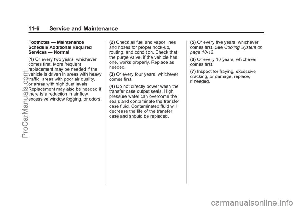 CHEVROLET TRAVERSE 2013 Owners Manual Black plate (6,1)Chevrolet Traverse Owner Manual - 2013 - CRC 2nd Edition - 11/13/12
11-6 Service and Maintenance
Footnotes—Maintenance
Schedule Additional Required
Services —Normal
(1) Or every t CHEVROLET TRAVERSE 2013 Owners Manual Black plate (6,1)Chevrolet Traverse Owner Manual - 2013 - CRC 2nd Edition - 11/13/12
11-6 Service and Maintenance
Footnotes—Maintenance
Schedule Additional Required
Services —Normal
(1) Or every t