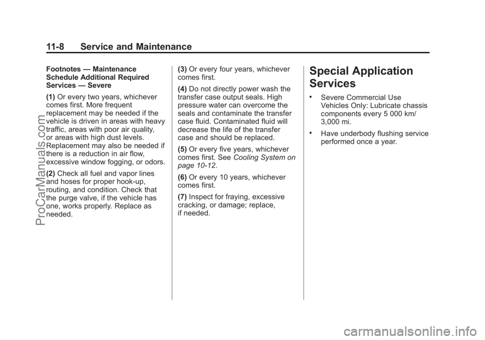 CHEVROLET TRAVERSE 2013 Owners Manual Black plate (8,1)Chevrolet Traverse Owner Manual - 2013 - CRC 2nd Edition - 11/13/12
11-8 Service and Maintenance
Footnotes—Maintenance
Schedule Additional Required
Services —Severe
(1) Or every t CHEVROLET TRAVERSE 2013 Owners Manual Black plate (8,1)Chevrolet Traverse Owner Manual - 2013 - CRC 2nd Edition - 11/13/12
11-8 Service and Maintenance
Footnotes—Maintenance
Schedule Additional Required
Services —Severe
(1) Or every t
