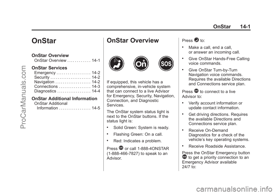 CHEVROLET TRAVERSE 2013 Owners Manual Black plate (1,1)Chevrolet Traverse Owner Manual - 2013 - CRC 2nd Edition - 11/13/12
OnStar 14-1
OnStar
OnStar Overview
OnStar Overview . . . . . . . . . . . . 14-1
OnStar Services
Emergency . . . . . CHEVROLET TRAVERSE 2013 Owners Manual Black plate (1,1)Chevrolet Traverse Owner Manual - 2013 - CRC 2nd Edition - 11/13/12
OnStar 14-1
OnStar
OnStar Overview
OnStar Overview . . . . . . . . . . . . 14-1
OnStar Services
Emergency . . . . .